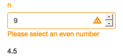 Using `feedbackWarning()` to display warning for invalid inputs. The app on the left shows a valid input, the app on the right shows an invalid (odd) input with warning message. See live at <https://hadley.shinyapps.io/ms-feedback>.